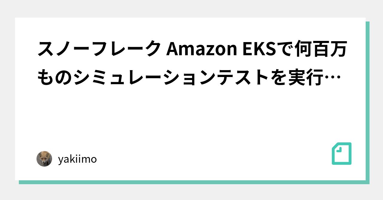 スノーフレーク Amazon EKSで何百万ものシミュレーションテストを実行するkitakitune