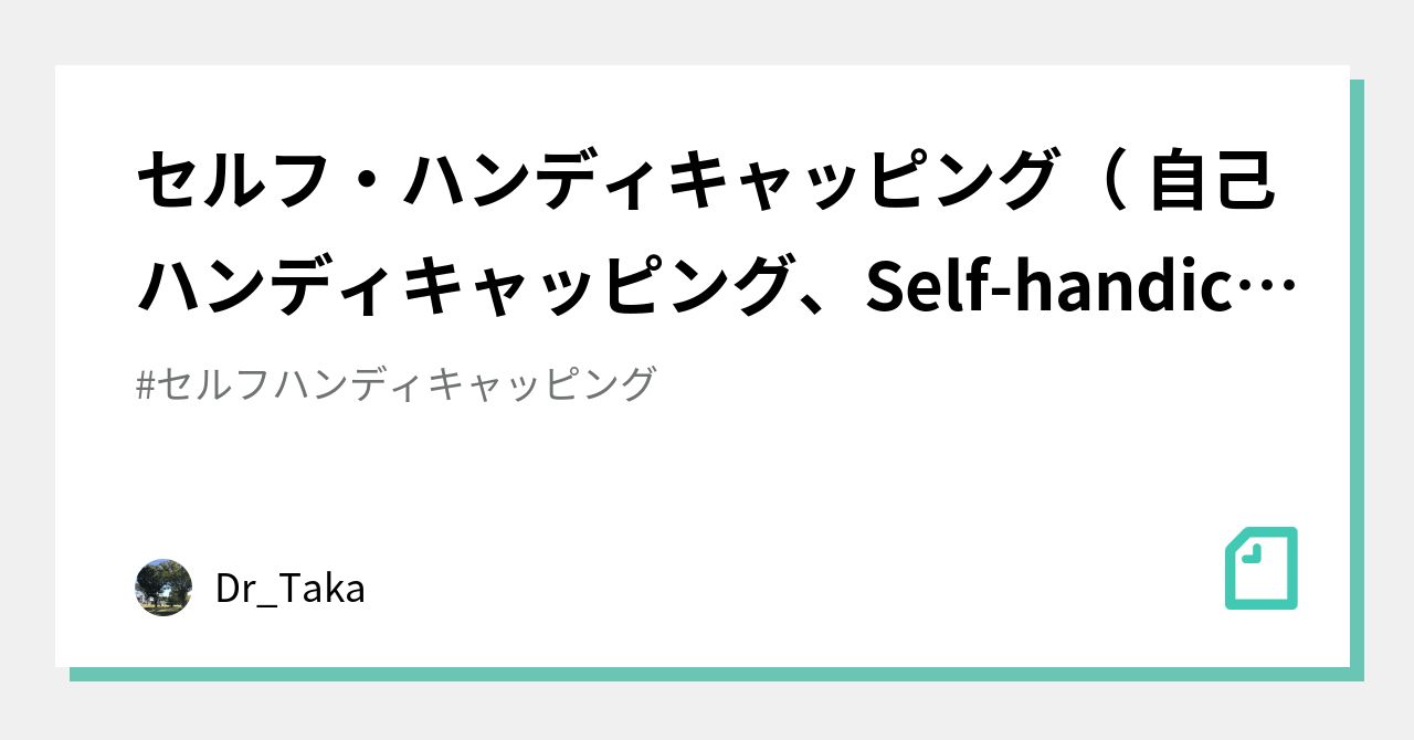 セルフ・ハンディキャッピング（ 自己ハンディキャッピング、Selfhandicapping)｜Dr_Taka