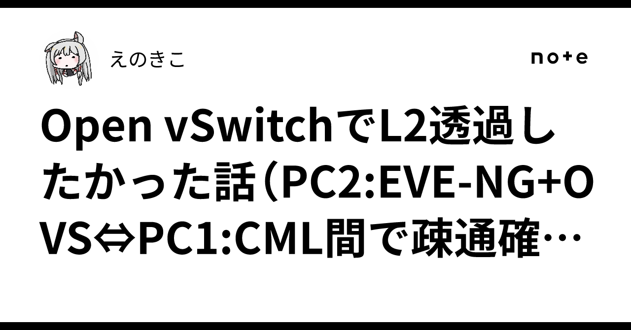 Open vSwitchでL2透過したかった話（PC2:EVE-NG+OVS⇔PC1:CML間で疎通確認）｜えのきこ