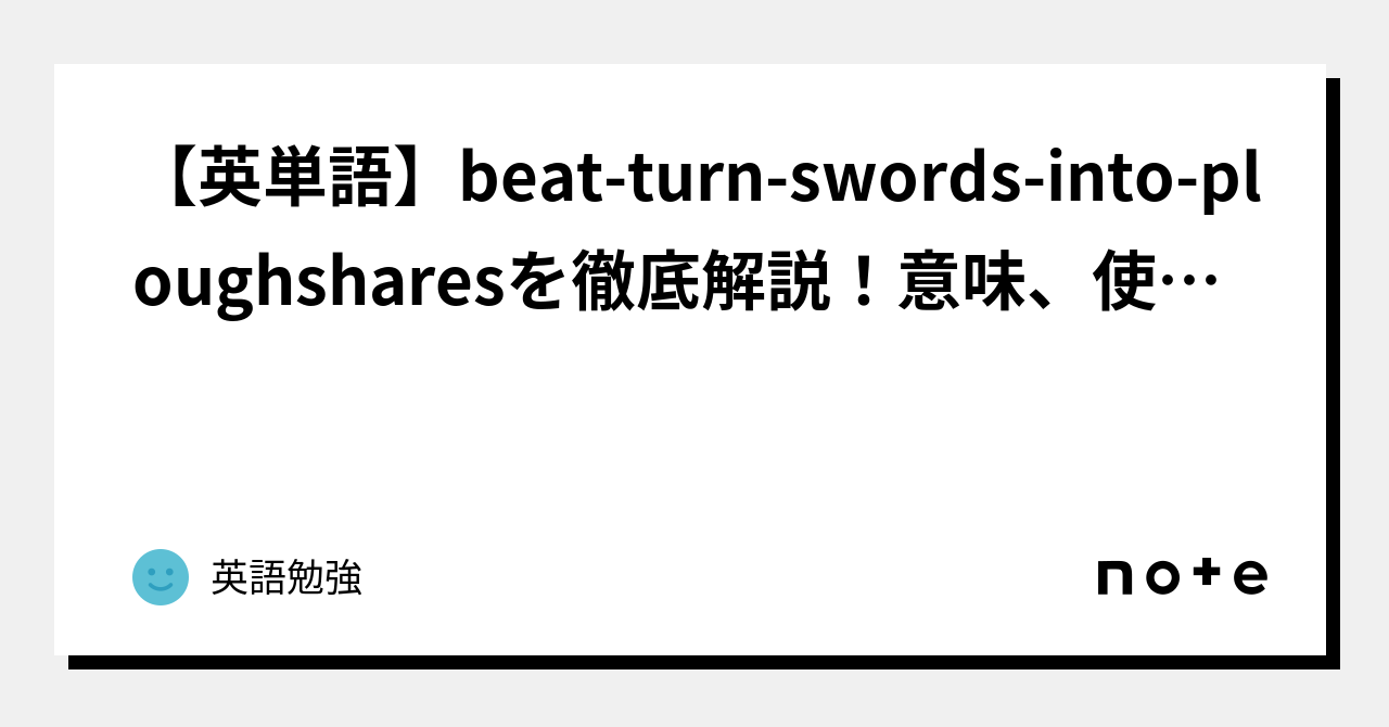 【英単語】beatturnswordsintoploughsharesを徹底解説！意味、使い方、例文、読み方｜英語勉強｜note
