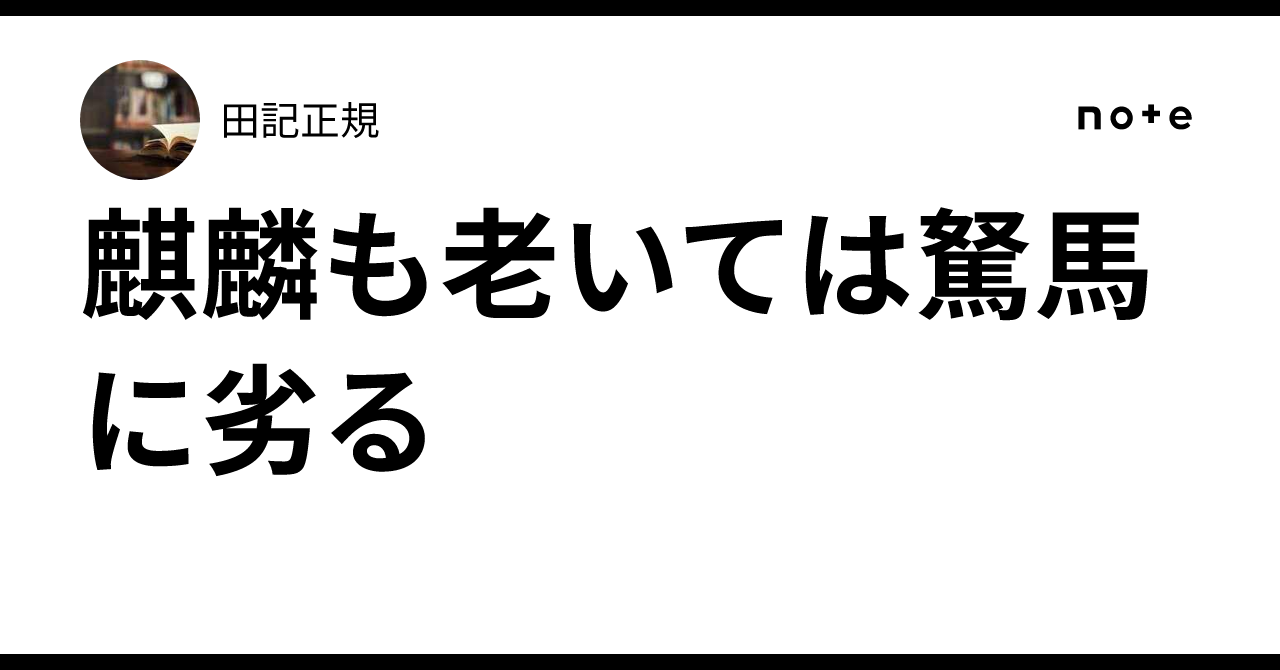 麒麟も老いては駑馬に劣る|田記正規