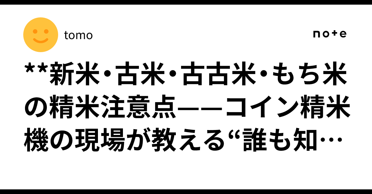 新米・古米・古古米・もち米の精米注意点——コイン精米機の現場が教える“誰も知らない本当の話”**｜tomo
