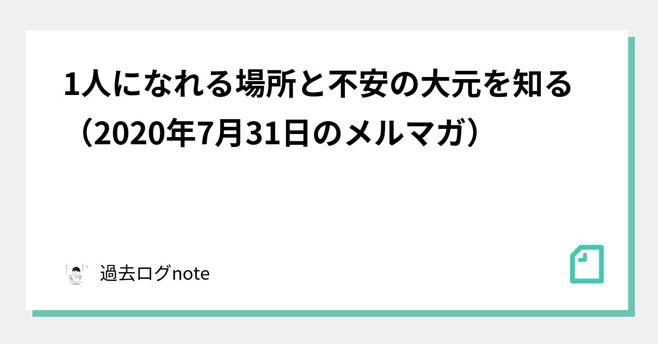 1人になれる場所と不安の大元を知る 年7月31日のメルマガ 過去ログnote Note