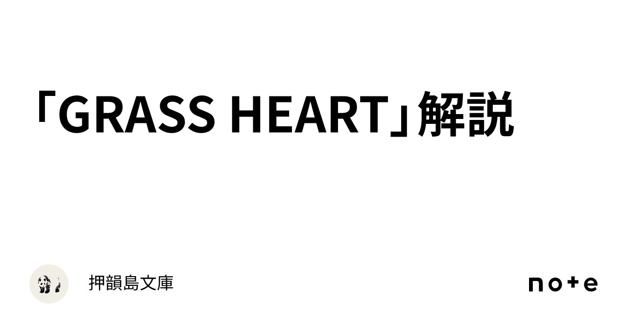 「GRASS HEART」解説｜押韻島文庫