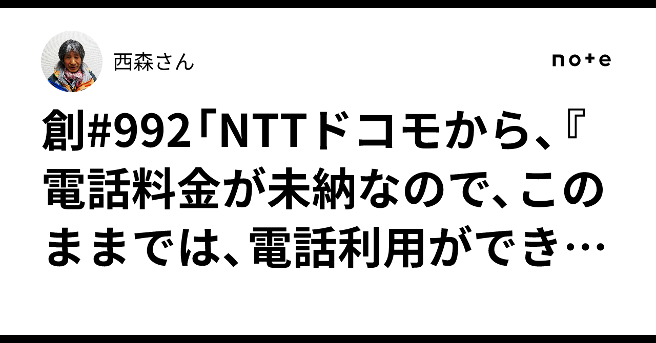 創#992「NTTドコモから、『電話料金が未納なので、このままでは、電話利用ができなくなります。この留守電を聞いたら、折り返し連絡を下さい』という留守電が入っていました。こういうsimple極まりない、｜西森さん