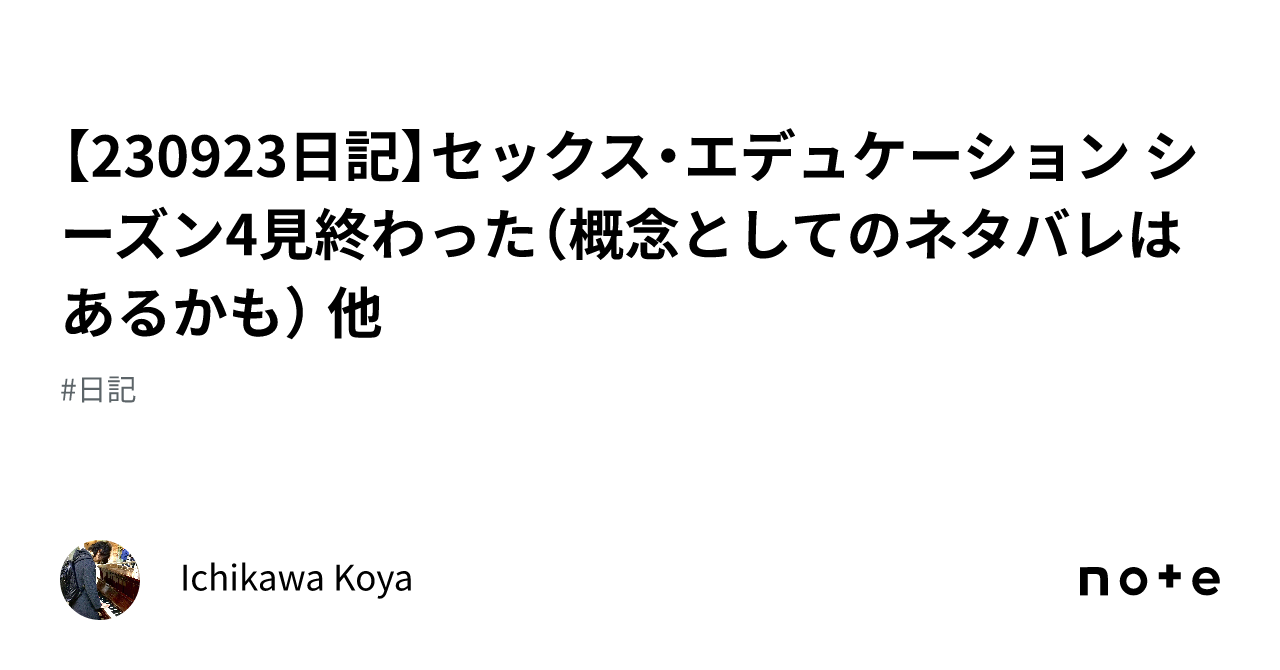 230923日記】セックス・エデュケーション シーズン4見終わった（概念としてのネタバレはあるかも） 他｜Ichikawa Koya