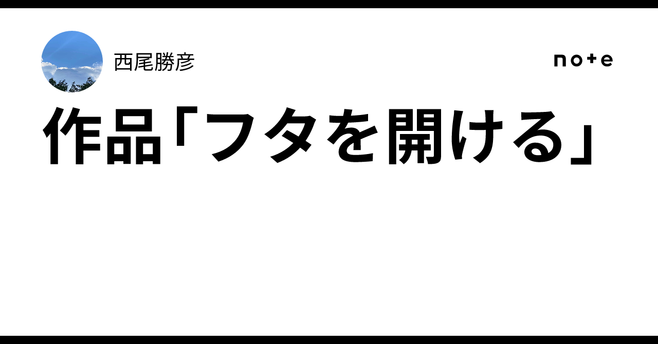 ずっと気になってた 作品「フタを開ける」｜西尾勝彦 その他