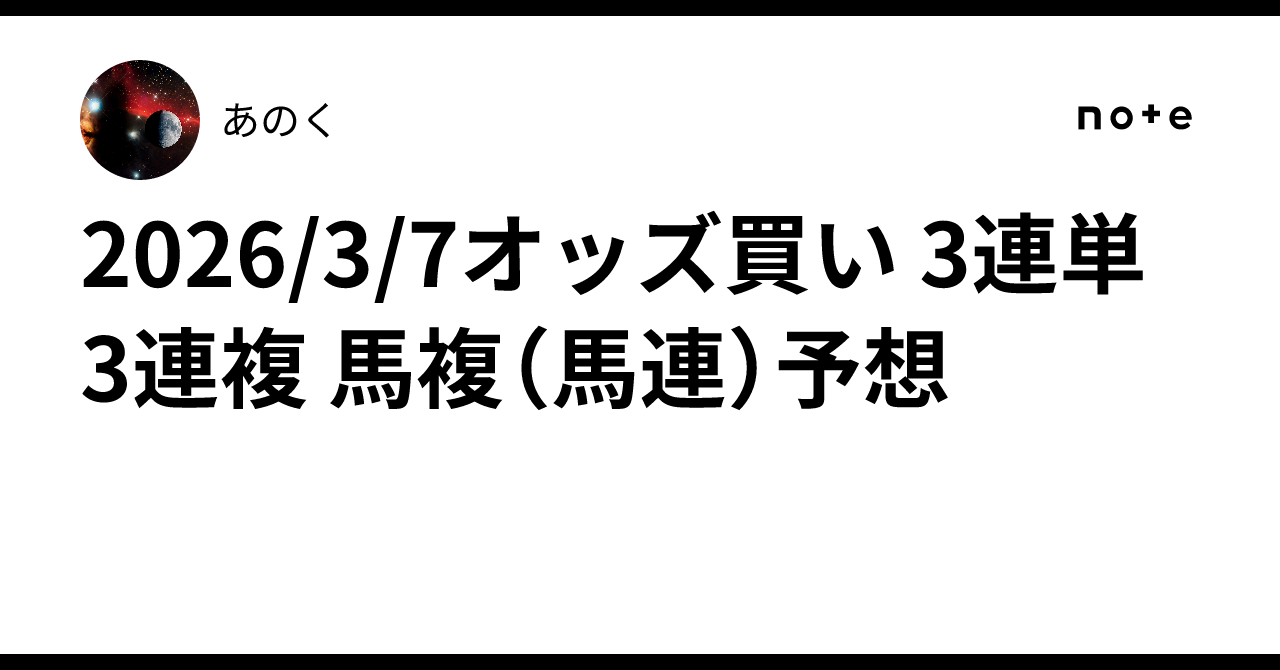 2026/3/7オッズ買い 3連単 3連複 馬複(馬連)予想|あのく