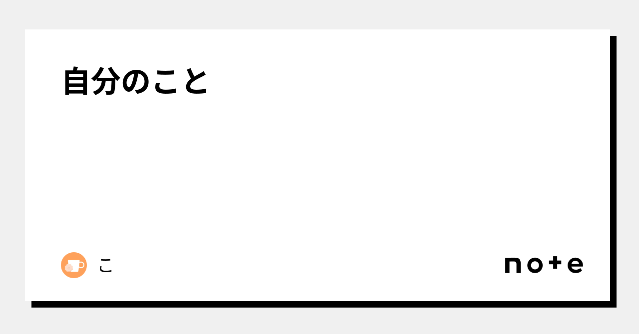 自分のこと|こ|note 自分のこと|こ|note