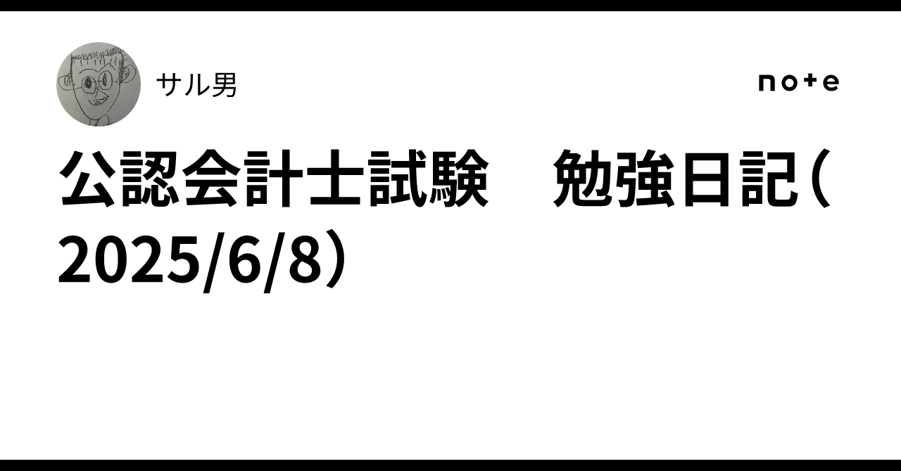 公認会計士試験 勉強日記（2025/6/8）｜サル男