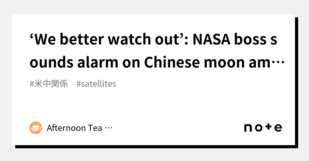 we-better-watch-out-nasa-boss-sounds-alarm-on-chinese-moon-ambitions