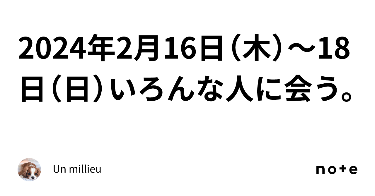 2024年2月16日（木）～18日（日）いろんな人に会う。｜un Millieu