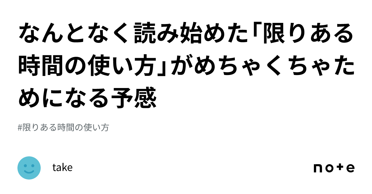 なんとなく読み始めた「限りある時間の使い方」がめちゃくちゃためになる予感｜take