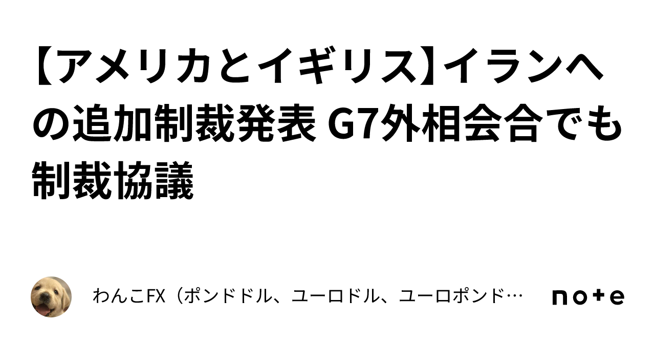 【アメリカとイギリス】イランへの追加制裁発表 G7外相会合でも制裁協議｜わんこfx（ポンドドル、ユーロドル、ユーロポンド、豪ドルドル、ドル円）