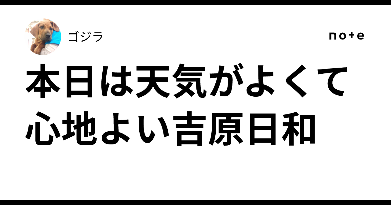 本日は天気がよくて心地よい吉原日和｜ゴジラ