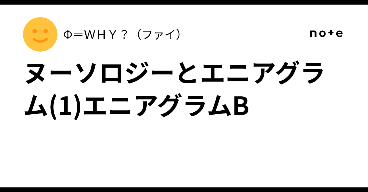 ヌーソロジーとエニアグラム(1)エニアグラムB｜Φ＝WHY？（ファイ）