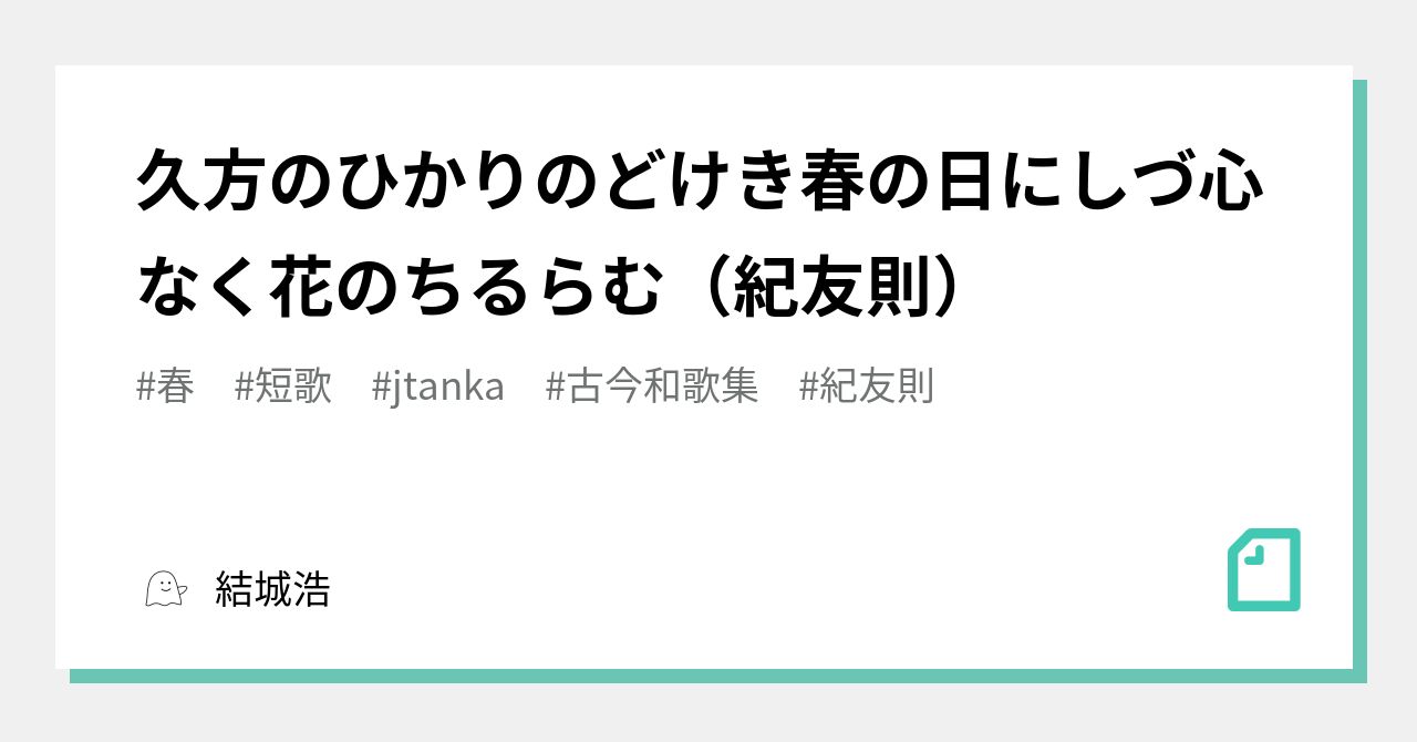 久方のひかりのどけき春の日にしづ心なく花のちるらむ 紀友則 結城浩