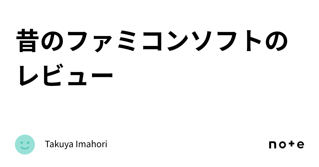 昔のファミコンソフトのレビュー｜Takuya Imahori