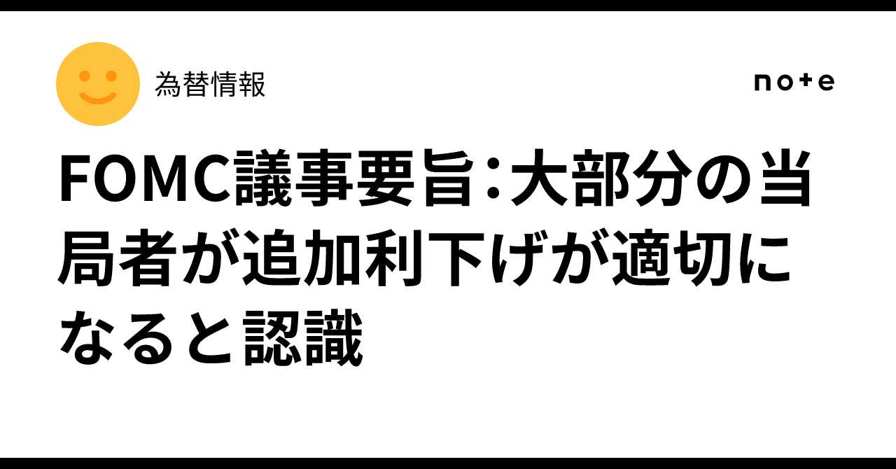 FOMC議事要旨：大部分の当局者が追加利下げが適切になると認識｜為替情報