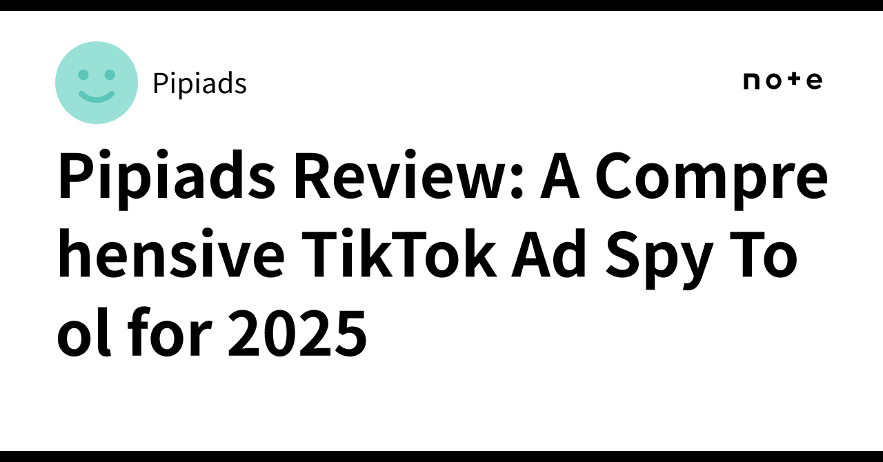 Pipiads Review: A Comprehensive TikTok Ad Spy Tool for 2025｜Pipiads