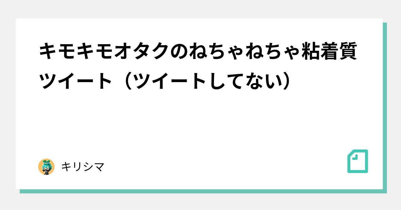 キモキモオタクのねちゃねちゃ粘着質ツイート ツイートしてない キリシマ Note キモキモオタクのねちゃねちゃ粘着質ツイート ツイートしてない キリシマ Note