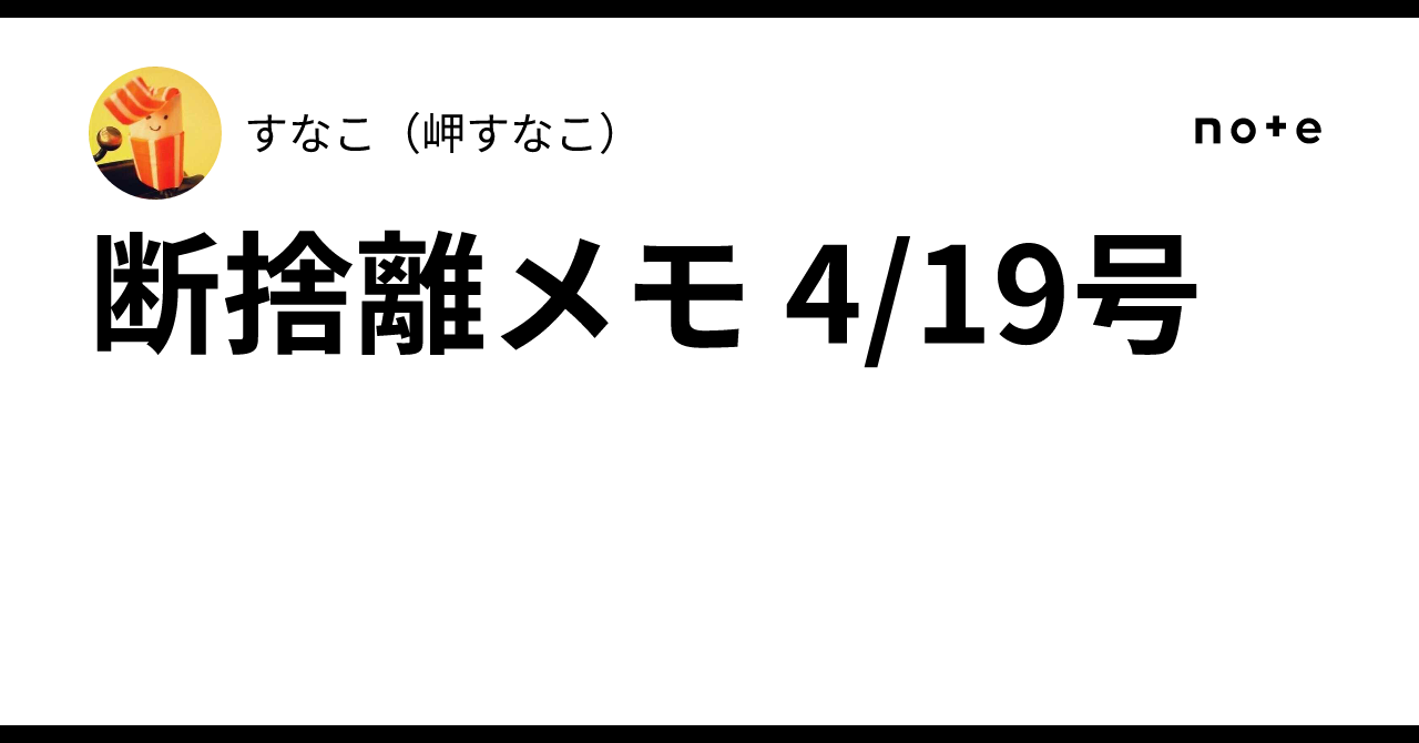断捨離メモ 4/19号｜すなこ