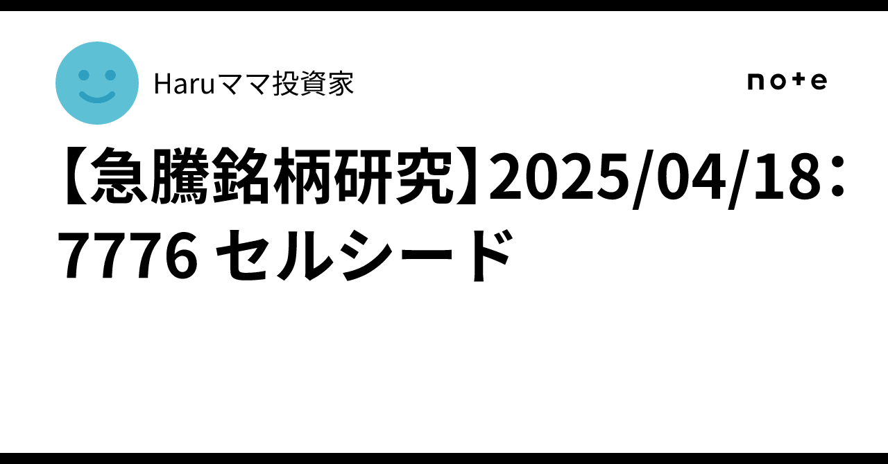 【急騰銘柄研究】2025/04/18：7776 セルシード｜Haru🌸ママトレーダー