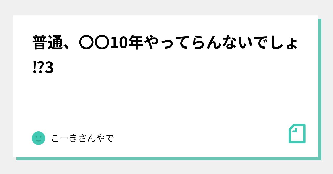 普通、〇〇10年やってらんないでしょ⁉3｜こーきさんやで 