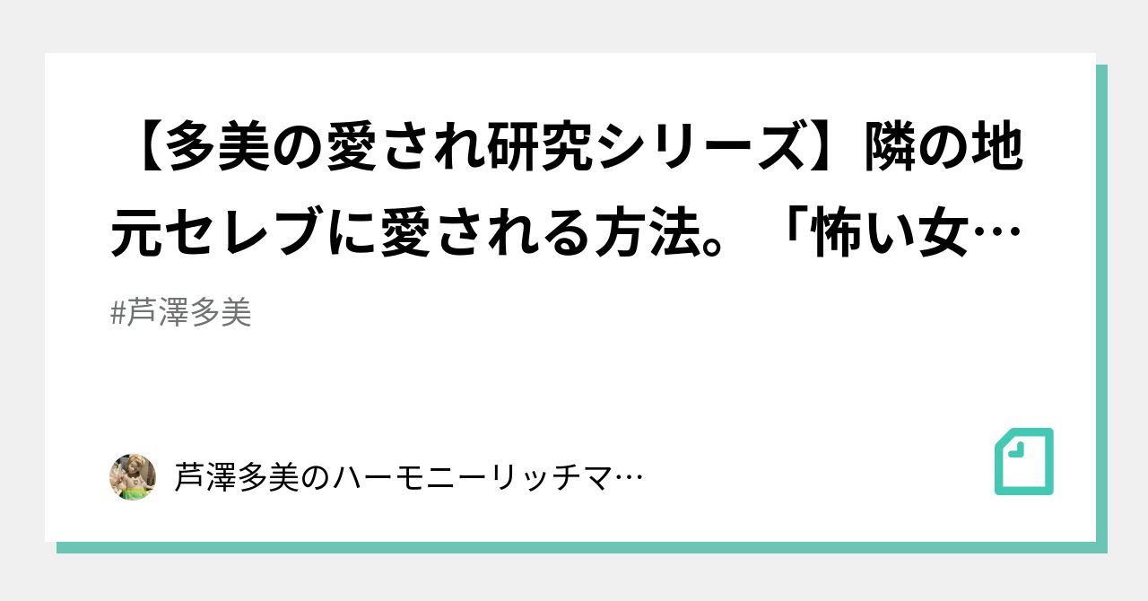 オルゴナイト　ジュエリー　芦澤多美 多美の愛され研究シリーズ】隣の地元セレブに愛される方法。「怖い女性