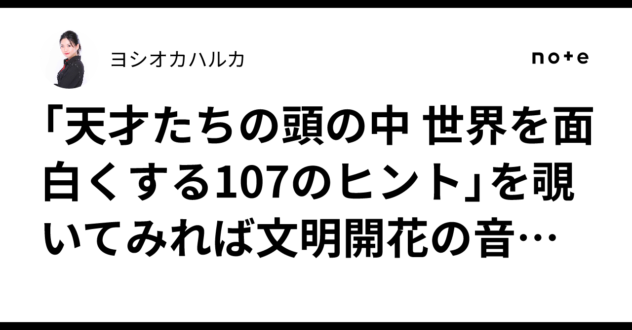 「天才たちの頭の中 世界を面白くする107のヒント」を覗いてみれば文明開花の音がする。ヨシオカハルカ