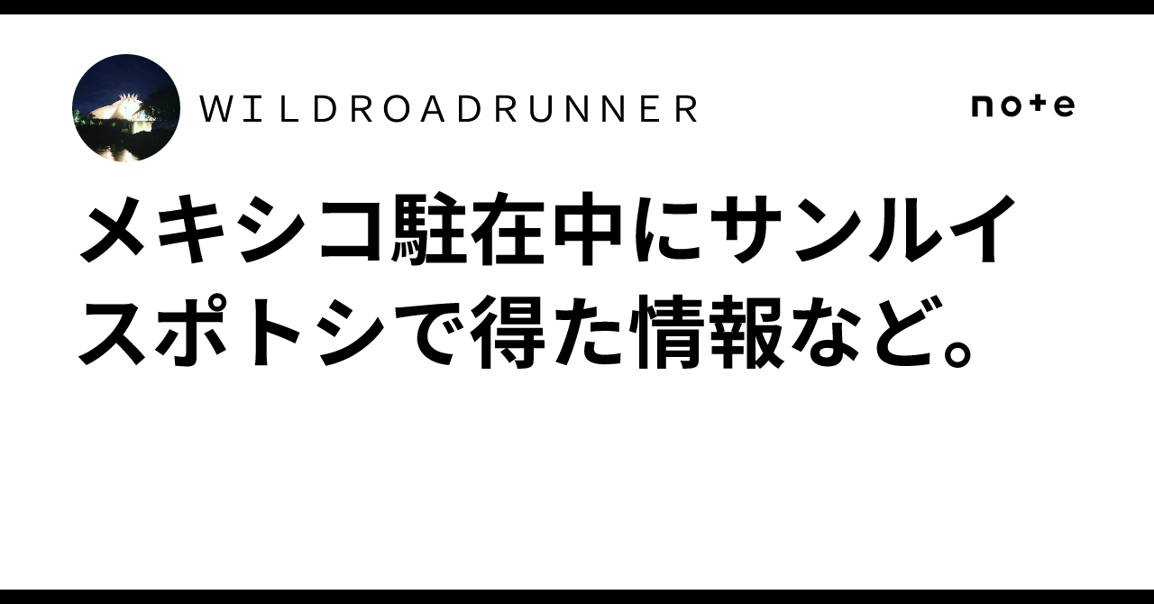 メキシコ駐在中にサンルイスポトシで得た情報など。｜ＷＩＬＤＲＯＡＤＲＵＮＮＥＲ