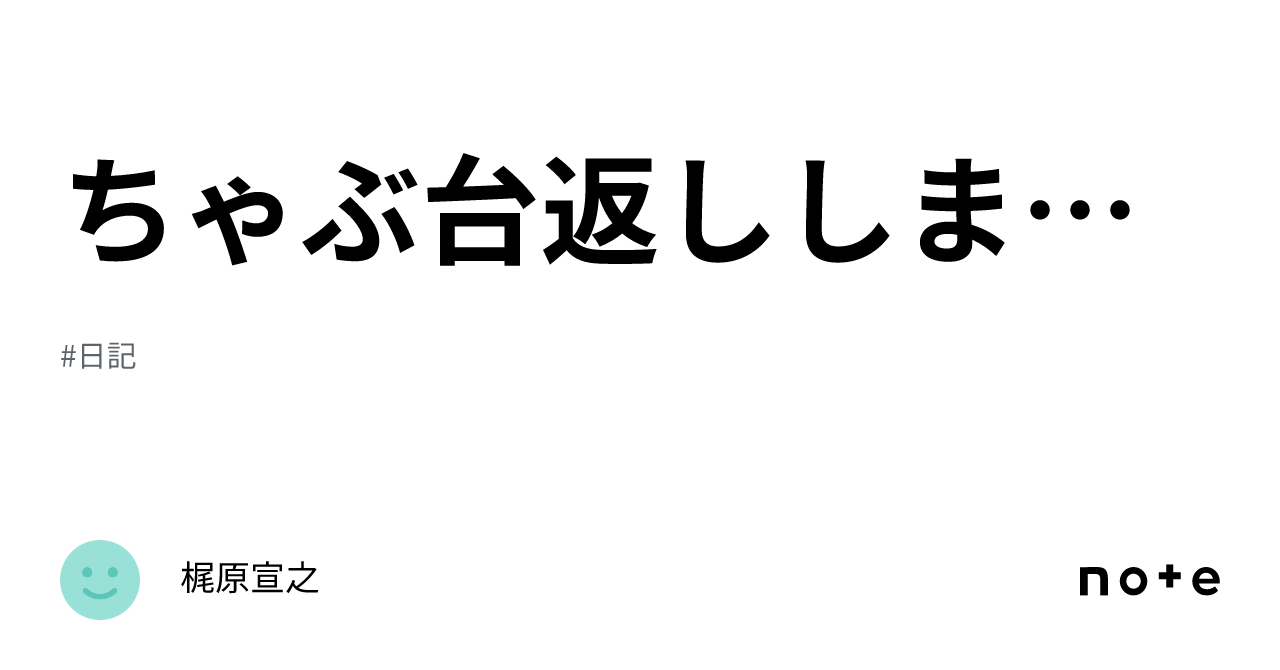 ちゃぶ台返ししま〜す｜梶原宣之