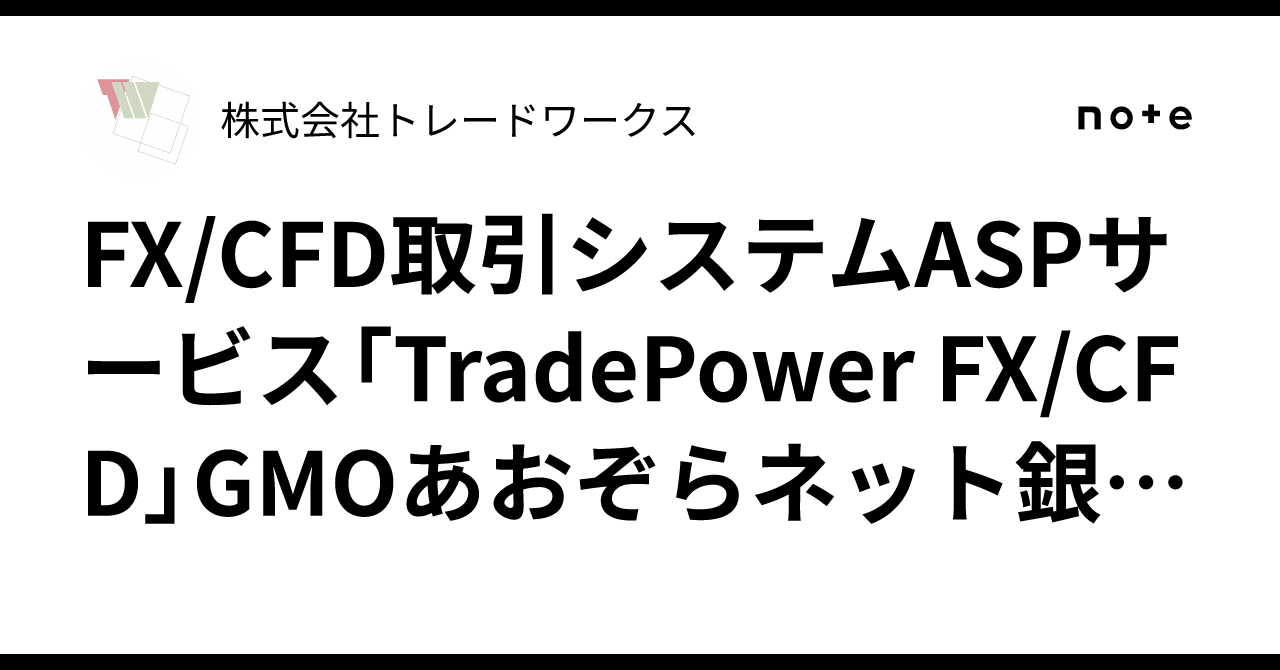 FX/CFD取引システムASPサービス「TradePower FX/CFD」GMO あおぞらネット銀行株式会社での本番稼働のお知らせ（株式会社トレードワークス）｜株式会社トレードワークス