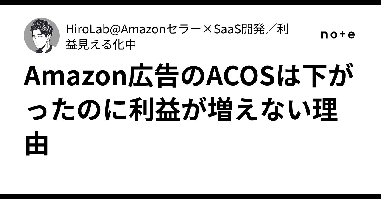 아마존 광고 ACOS는 낮아졌는데 이익이 늘지 않는 이유｜HiroLab@Amazonセラー×SaaS開発／利益見える化中