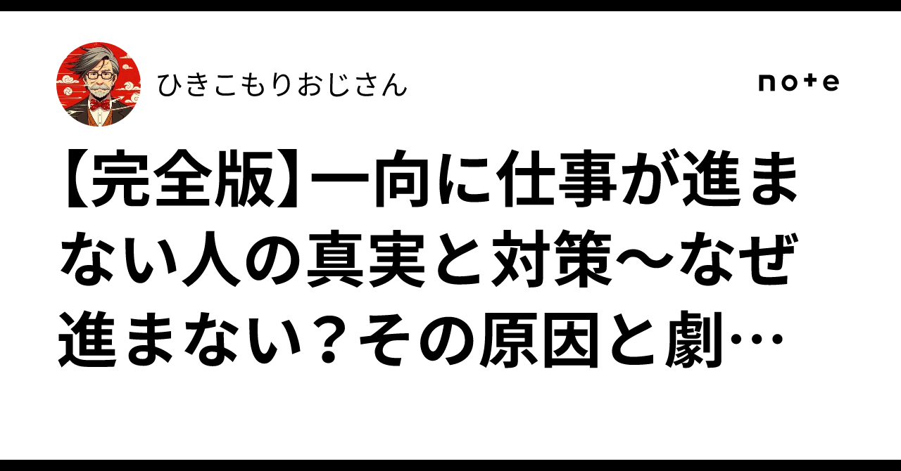 【完全版】一向に仕事が進まない人の真実と対策〜なぜ進まない？その原因と劇的改善法〜｜ひきこもりおじさん