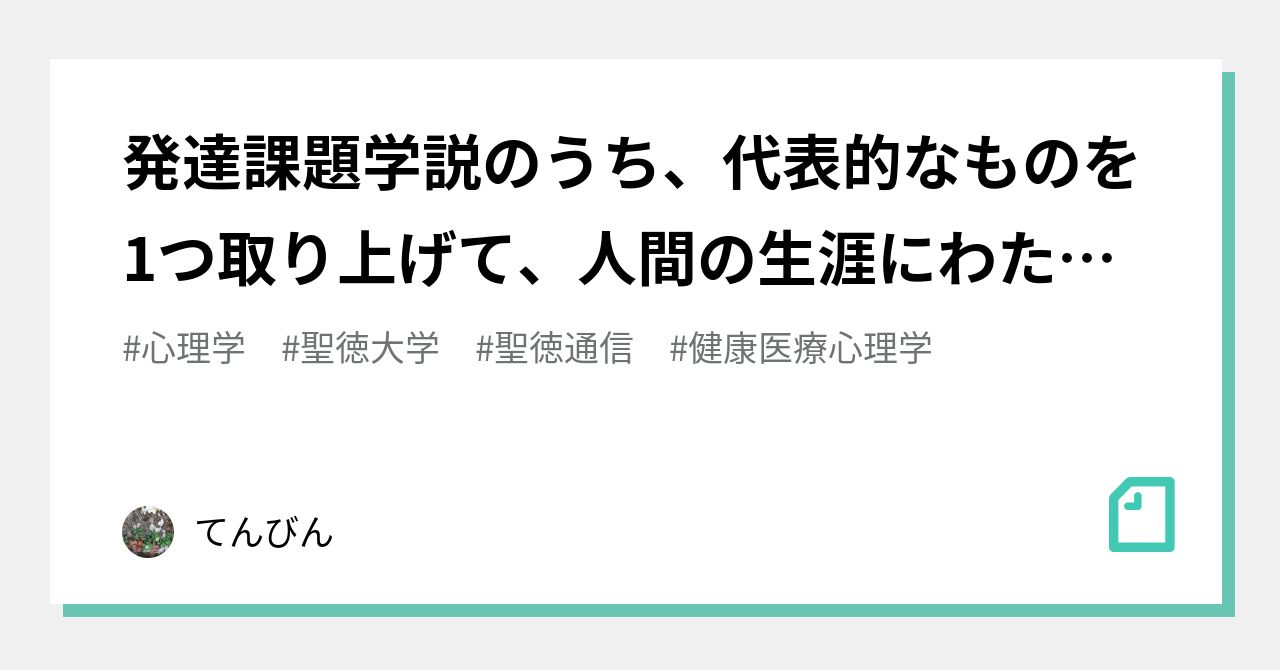 発達課題学説のうち 代表的なものを1つ取り上げて 人間の生涯にわたる各発達段階の内容について説明せよ てんびん Note