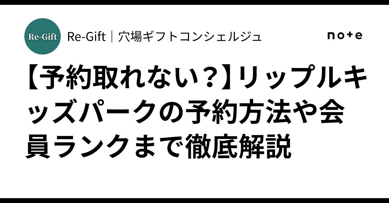 予約取れない？】リップルキッズパークの予約方法や会員ランクまで徹底解説｜Re-Gift｜穴場ギフトコンシェルジュ