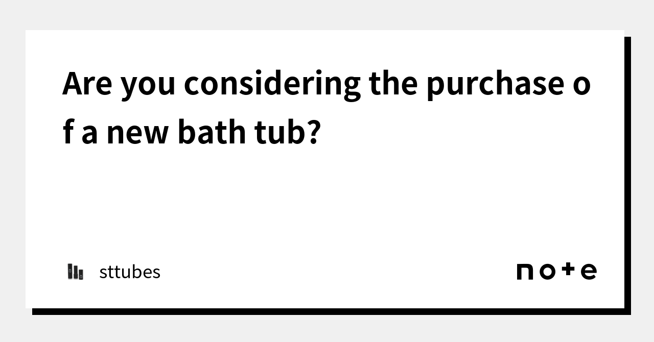 are-you-considering-the-purchase-of-a-new-bath-tub-sttubes-note