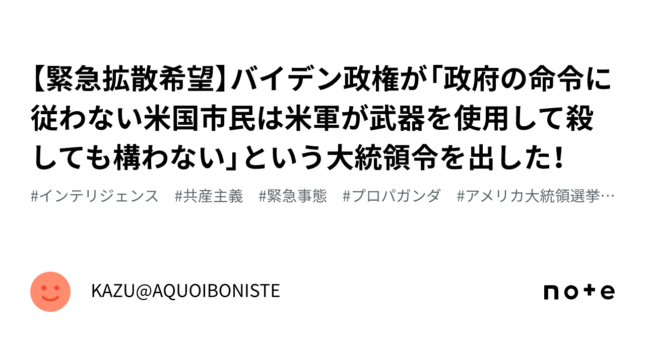 【緊急拡散希望】バイデン政権が「政府の命令に従わない米国市民は米軍が武器を使用して殺しても構わない」という大統領令を出した！｜KAZU@AQUOIBONISTE