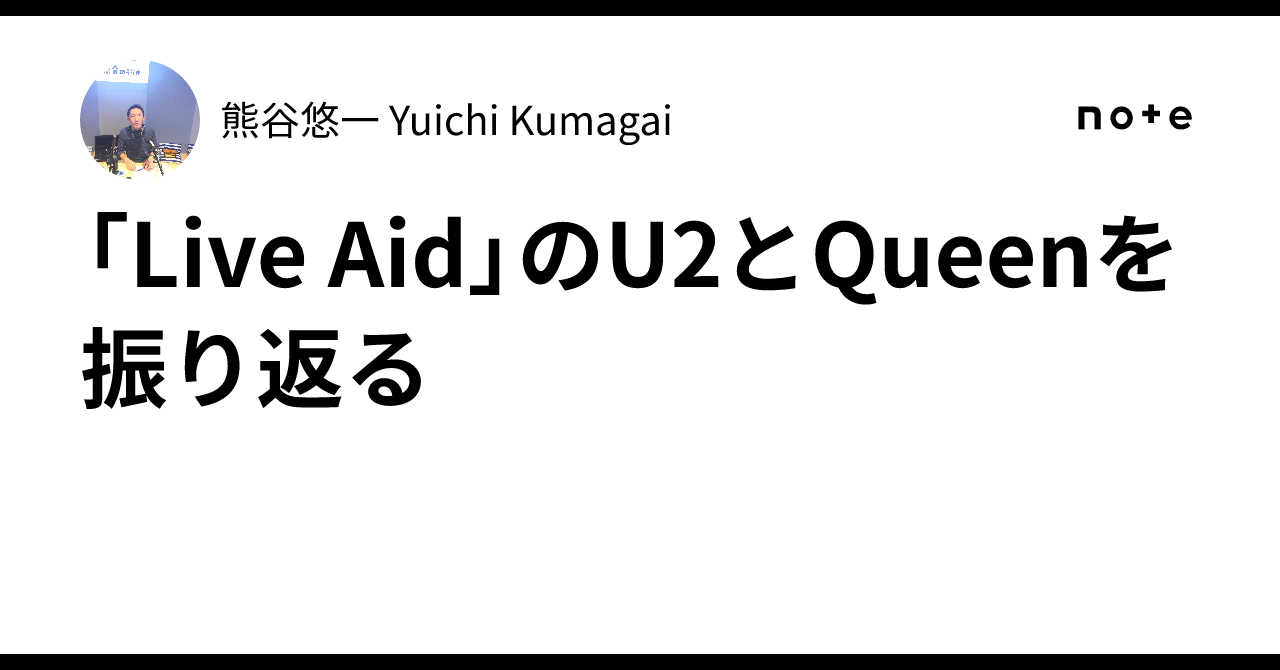 Live Aid」のU2とQueenを振り返る｜熊谷悠一 Yuichi Kumagai