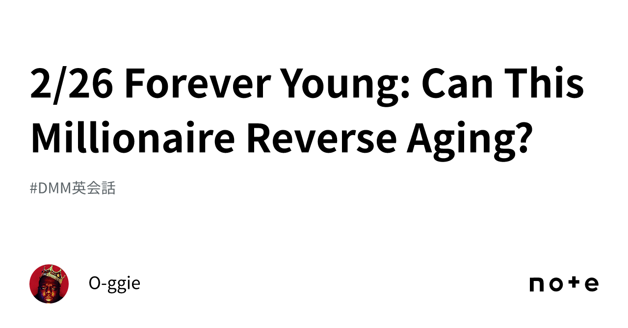 226 Forever Young Can This Millionaire Reverse Aging｜o Ggie