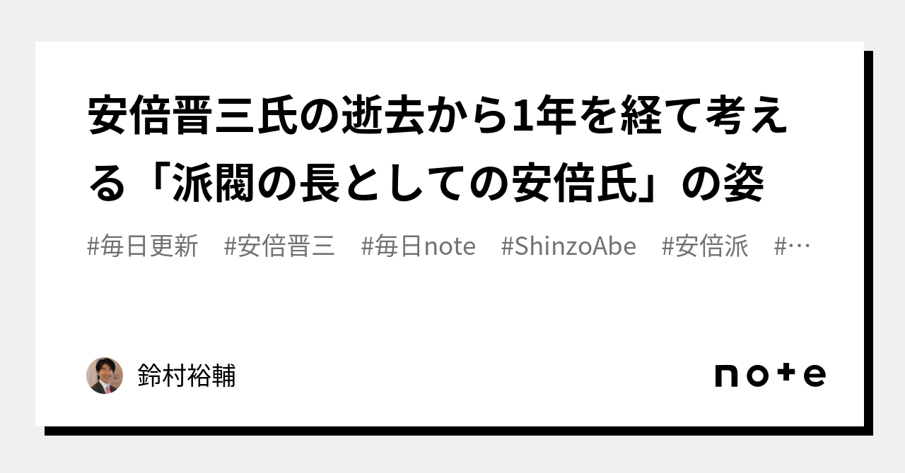 安倍晋三氏の逝去から1年を経て考える「派閥の長としての安倍氏」の姿｜鈴村裕輔