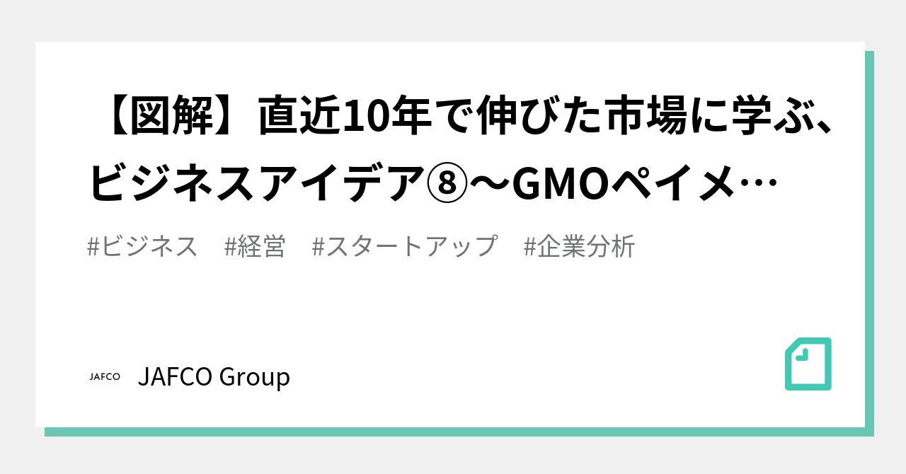 図解】直近10年で伸びた市場に学ぶ、ビジネスアイデア⑧〜GMOペイメントゲートウェイ〜｜JAFCO Group