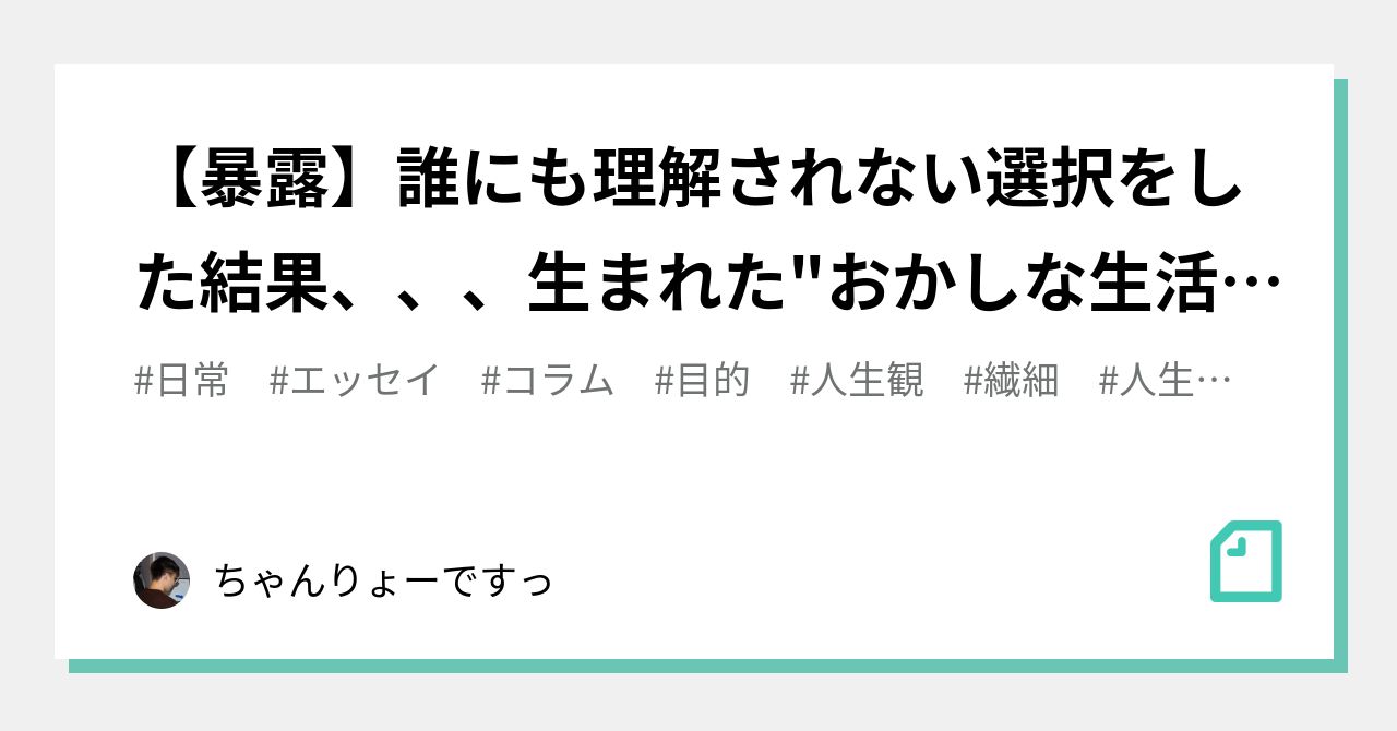 【暴露】誰にも理解されない選択をした結果、、、生まれた"おかしな生活"。〜始まり編〜｜ちゃんりょーですっ｜note