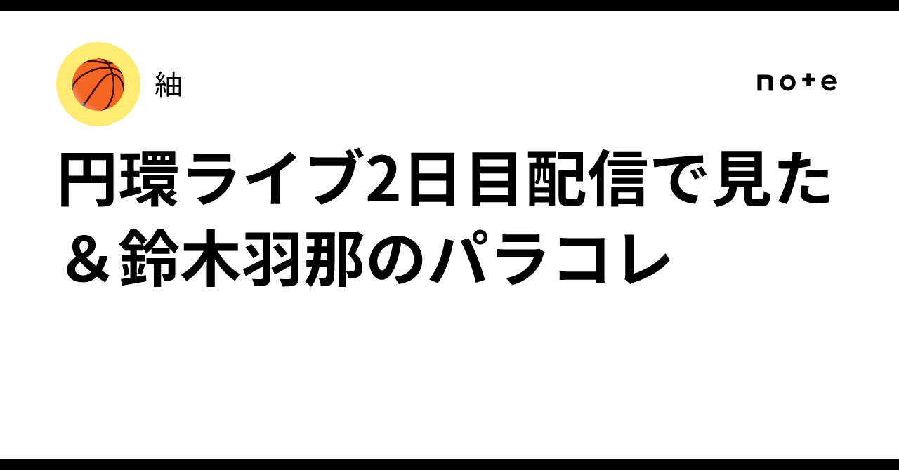 円環ライブ2日目配信で見た＆鈴木羽那のパラコレ｜紬