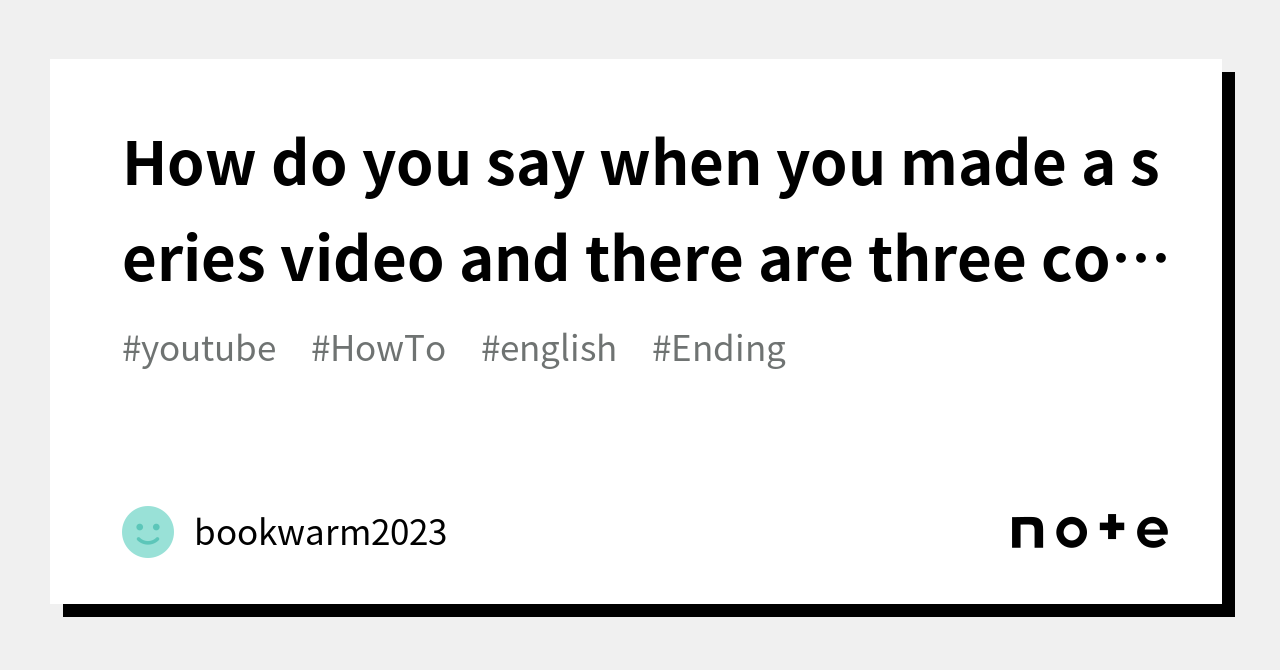 how-do-you-say-when-you-made-a-series-video-and-there-are-three