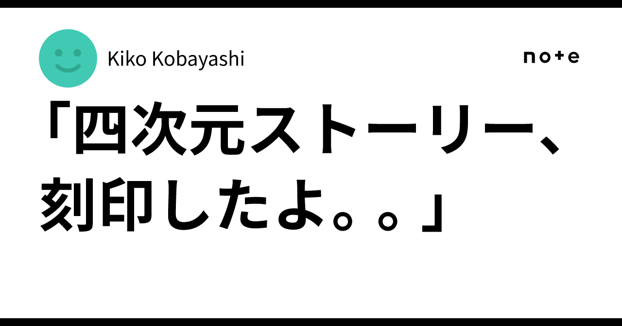 I have imprinted the four-dimensional story...｜Kiko Kobayashi