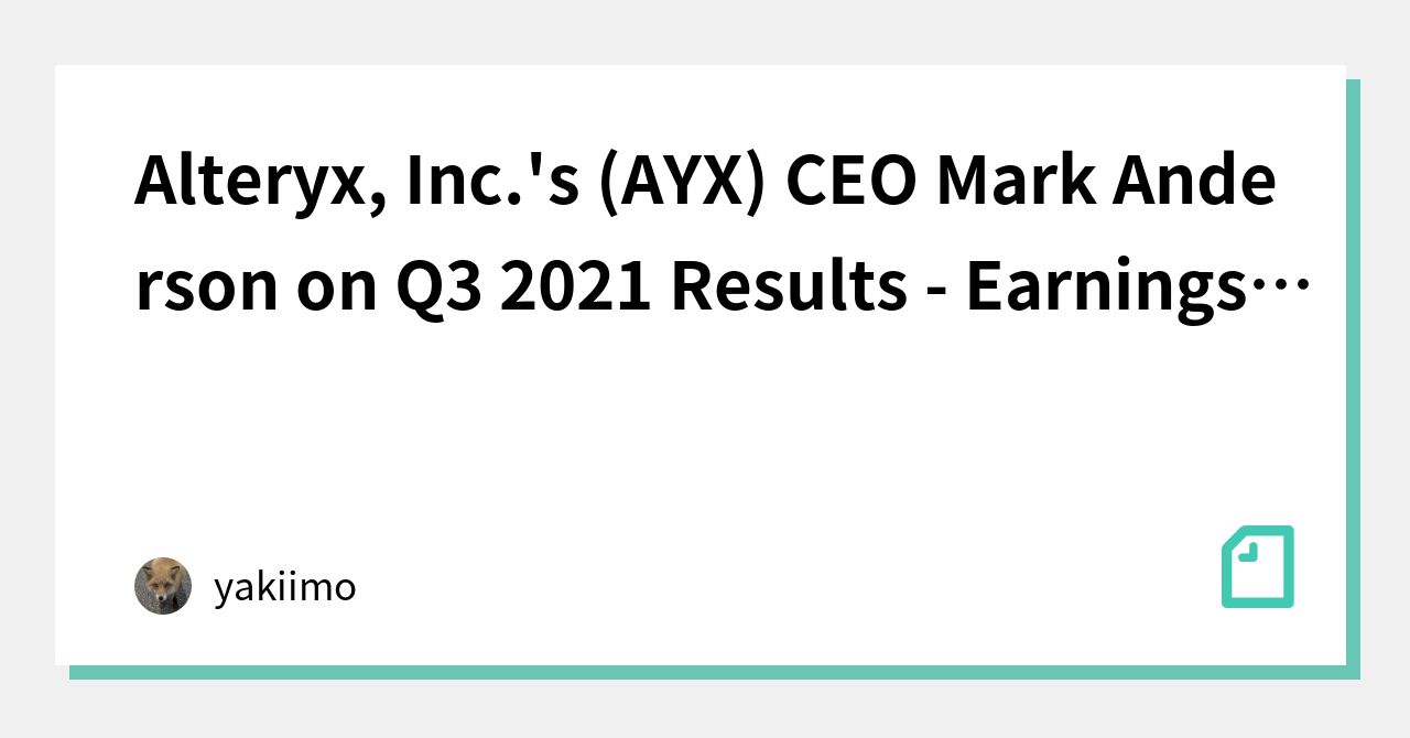 Alteryx, Inc.'s (AYX) CEO Mark Anderson on Q3 2021 Results Earnings