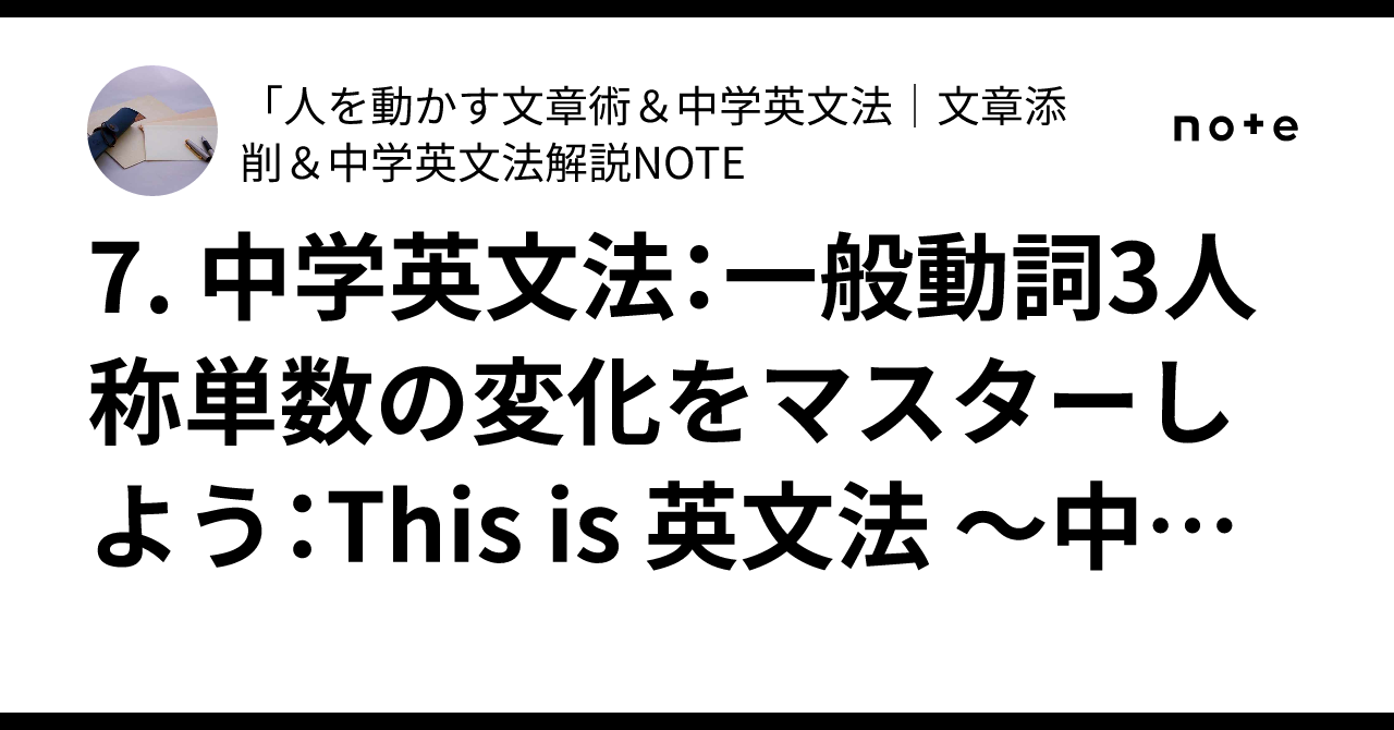 7. 中学英文法：一般動詞3人称単数の変化をマスターしよう：This is 英文法 ～中学英文法を総ざらい～｜「人を動かす文章術＆中学英文法 ...