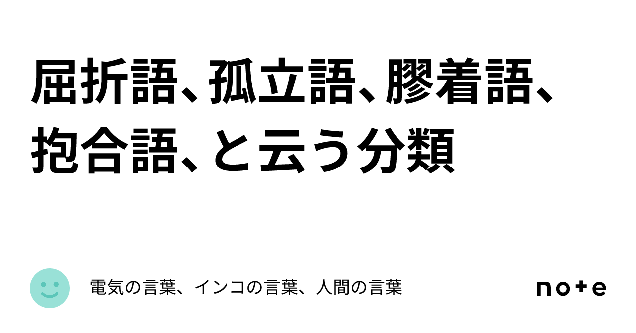 屈折語、孤立語、膠着語、抱合語、と云う分類｜電気の言葉、インコの言葉、人間の言葉